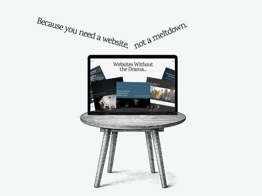 Pen drawing of a table with a computer screen showing a collage of templates and text: Websites without the drama. Text on an angle above: Because you need a website, not a meltdown.